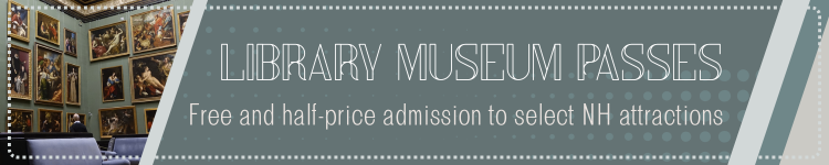 Library Museum Passes. Free and half price admission to select NH attractions